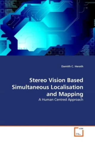 Książka Stereo Vision Based Simultaneous Localisation and Mapping Damith C. Herath