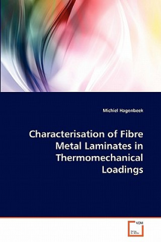 Knjiga Characterisation of Fibre Metal Laminates in Thermomechanical Loadings Michiel Hagenbeek