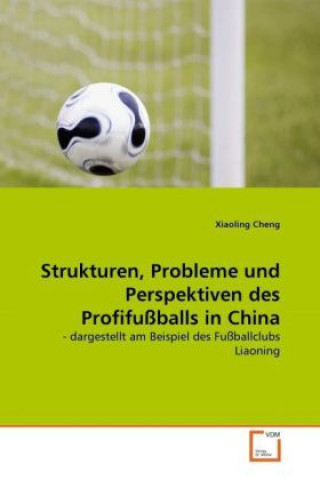 Könyv Strukturen, Probleme und Perspektiven des Profifußballs in China Xiaoling Cheng