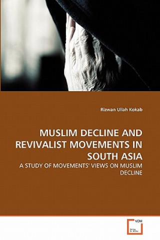 Kniha Muslim Decline and Revivalist Movements in South Asia Rizwan Ullah Kokab