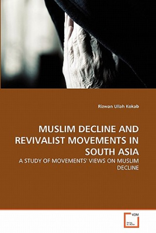 Book Muslim Decline and Revivalist Movements in South Asia Rizwan Ullah Kokab