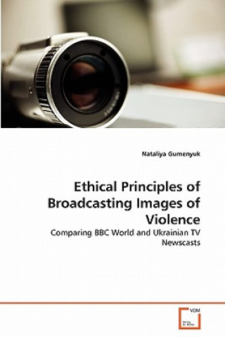 Kniha Ethical Principles of Broadcasting Images of Violence Nataliya Gumenyuk