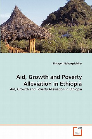 Kniha Aid, Growth and Poverty Alleviation in Ethiopia Sintayoh Gebergziabher