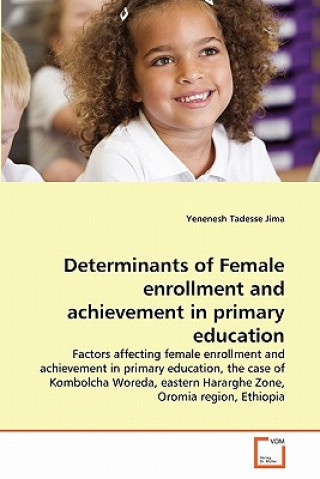 Könyv Determinants of Female enrollment and achievement in primary education Yenenesh Tadesse Jima