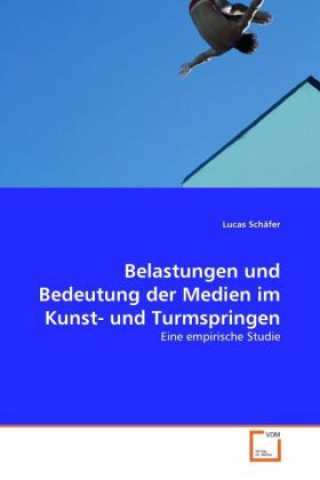 Kniha Belastungen und Bedeutung der Medien im Kunst- und Turmspringen Lucas Schäfer
