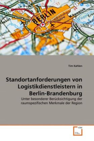 Книга Standortanforderungen von Logistikdienstleistern in Berlin-Brandenburg Tim Kahlen