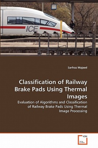 Kniha Classification of Railway Brake Pads Using Thermal Images Sarfraz Majeed