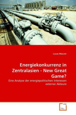 Kniha Energiekonkurrenz in Zentralasien - New Great Game? Lucas Maurer