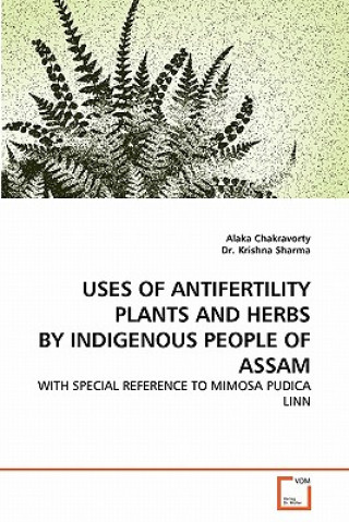 Könyv Uses of Antifertility Plants and Herbs by Indigenous People of Assam Alaka Chakravorty