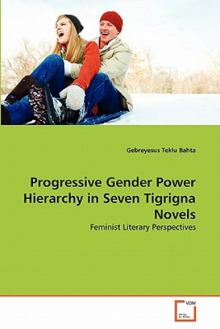Carte Progressive Gender Power Hierarchy in Seven Tigrigna Novels Gebreyesus Teklu Bahta