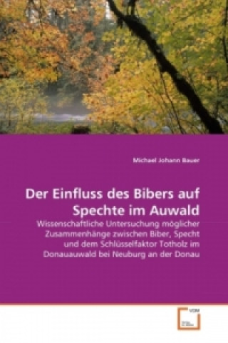 Carte Der Einfluss des Bibers auf Spechte im Auwald Michael J. Bauer