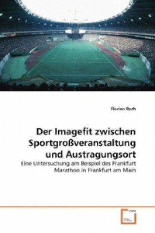 Kniha Der Imagefit zwischen Sportgroßveranstaltung und Austragungsort Florian Roth