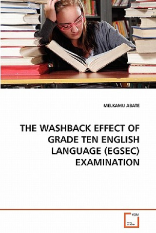 Kniha Washback Effect of Grade Ten English Language (Egsec) Examination Melkamu Abate