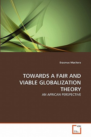 Knjiga Towards a Fair and Viable Globalization Theory Erasmus Masitera