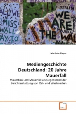 Kniha Mediengeschichte Deutschland: 20 Jahre Mauerfall Matthias Pieper