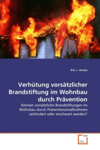 Buch Verhütung vorsätzlicher Brandstiftung im Wohnbau durch Prävention Eric J. Armes