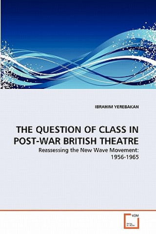 Könyv Question of Class in Post-War British Theatre Ibrahim Yerebakan