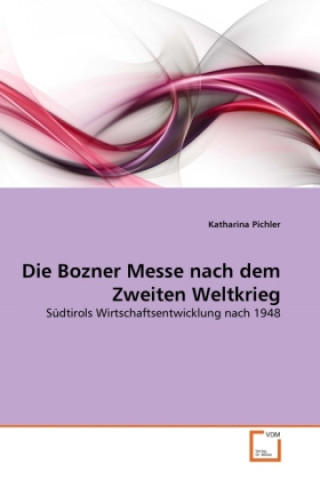 Könyv Die Bozner Messe nach dem Zweiten Weltkrieg Katharina Pichler