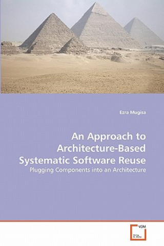 Kniha Approach to Architecture-Based Systematic Software Reuse Ezra Mugisa