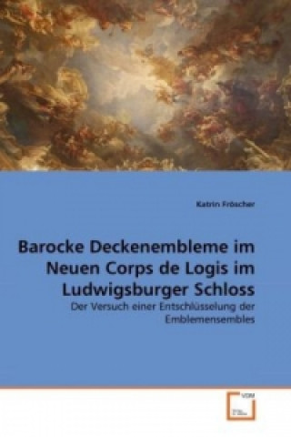 Könyv Barocke Deckenembleme im Neuen Corps de Logis im Ludwigsburger Schloss Katrin Fröscher