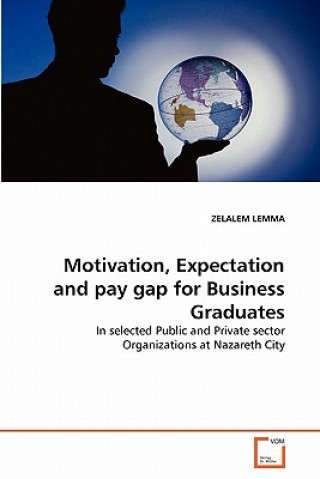 Książka Motivation, Expectation and pay gap for Business Graduates Zelalem Lemma