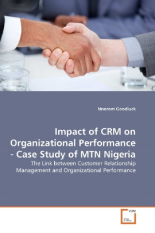 Buch Impact of CRM on Organizational Performance - Case Study of MTN Nigeria Nnorom Goodluck