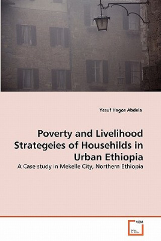 Книга Poverty and Livelihood Strategeies of Househilds in Urban Ethiopia Yesuf Hagos Abdela