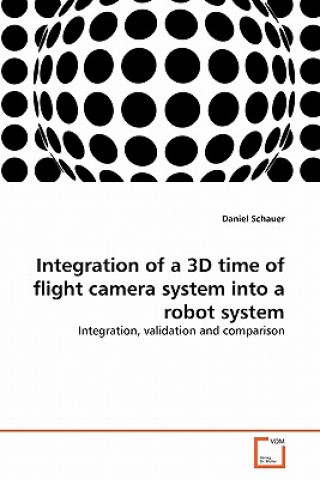 Książka Integration of a 3D time of flight camera system into a robot system Daniel Schauer