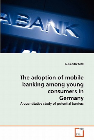 Könyv adoption of mobile banking among young consumers in Germany Alexander Moll