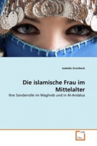 Carte Die islamische Frau im Mittelalter Isabella Grünbeck