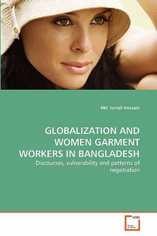 Kniha Globalization and Women Garment Workers in Bangladesh Md. Ismail Hossain