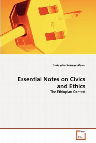 Könyv Essential Notes on Civics and Ethics Sintayehu Kassaye Alemu