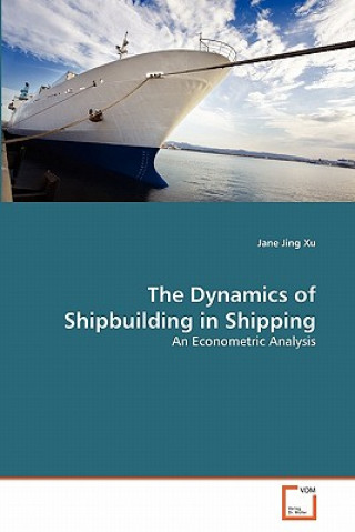 Könyv Dynamics of Shipbuilding in Shipping Jane Jing Xu