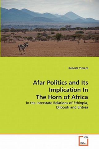 Kniha Afar Politics and Its Implication In The Horn of Africa Kebede Yimam