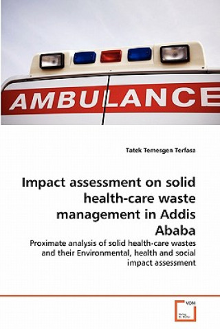 Könyv Impact assessment on solid health-care waste management in Addis Ababa Tatek Temesgen Terfasa