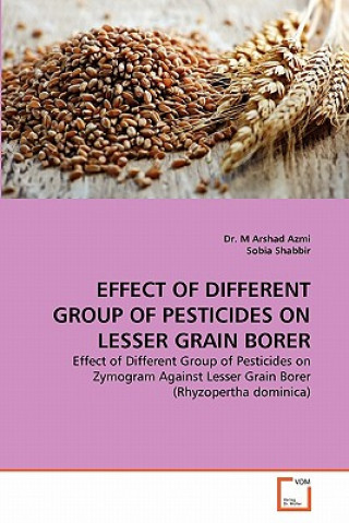 Книга Effect of Different Group of Pesticides on Lesser Grain Borer M. Arshad Azmi