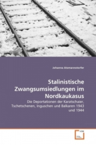 Kniha Stalinistische Zwangsumsiedlungen im Nordkaukasus Johanna Atzmannstorfer