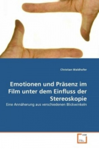 Livre Emotionen und Präsenz im Film unter dem Einfluss der Stereoskopie Christian Waldhofer