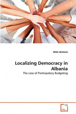 Carte Localizing Democracy in Albania Irma Qehajaj