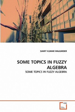 Kniha Some Topics in Fuzzy Algebra Samit K. Majumder