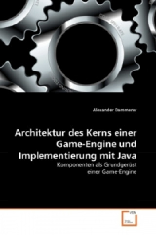 Knjiga Architektur des Kerns einer Game-Engine und Implementierung mit Java Alexander Dammerer