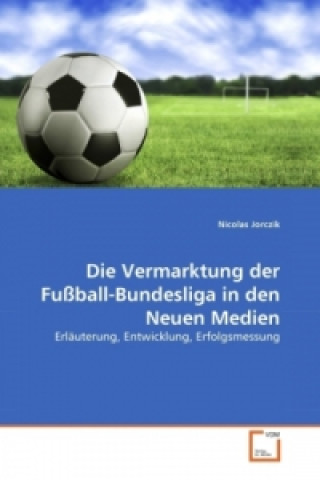 Kniha Die Vermarktung der Fußball-Bundesliga in den Neuen Medien Nicolas Jorczik