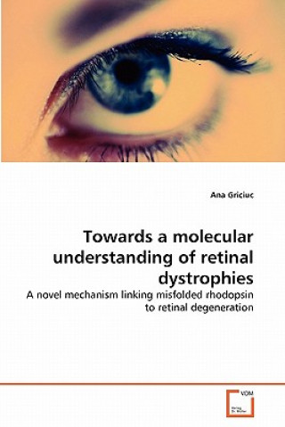 Kniha Towards a molecular understanding of retinal dystrophies Ana Griciuc