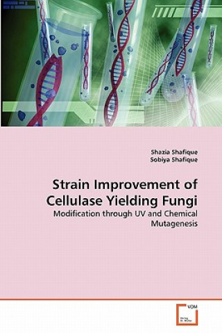 Kniha Strain Improvement of Cellulase Yielding Fungi Shazia Shafique