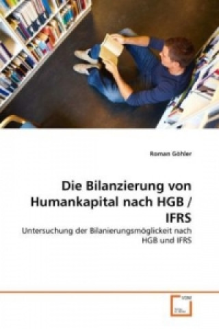 Kniha Die Bilanzierung von Humankapital nach HGB / IFRS Roman Göhler