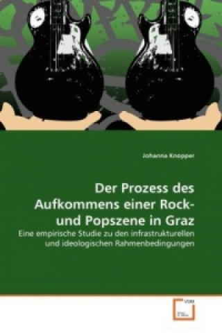 Kniha Der Prozess des Aufkommens einer Rock- und Popszene in Graz Johanna Knopper