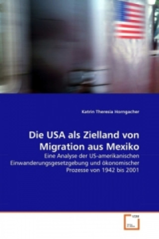 Knjiga Die USA als Zielland von Migration aus Mexiko Katrin Theresia Horngacher