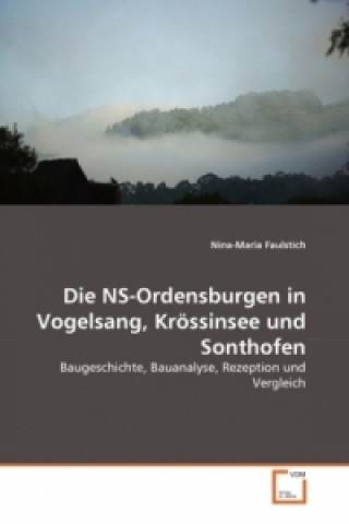 Kniha Die NS-Ordensburgen in Vogelsang, Krössinsee und Sonthofen Nina-Maria Faulstich