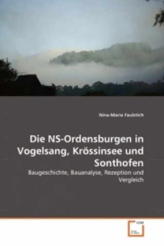 Książka Die NS-Ordensburgen in Vogelsang, Krössinsee und Sonthofen Nina-Maria Faulstich