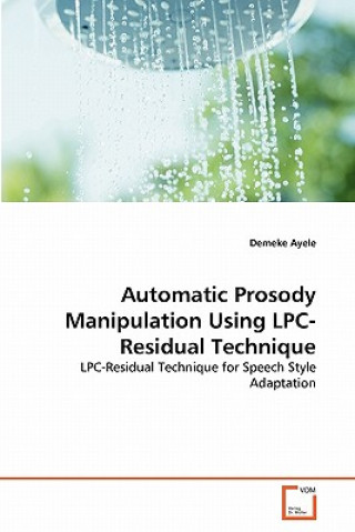 Könyv Automatic Prosody Manipulation Using LPC-Residual Technique Demeke Ayele
